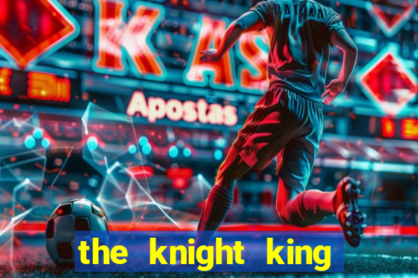 the knight king who returned with a god